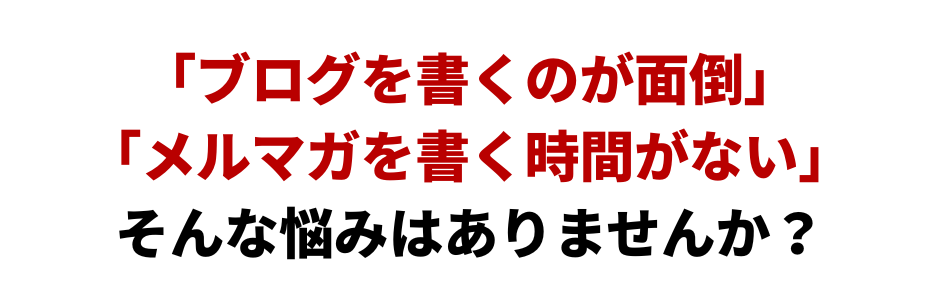 「ブログを書くのが面倒」「メルマガを書く時間がない」<br>そんな悩みはありませんか？